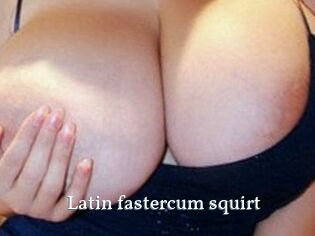 Latin_fastercum_squirt